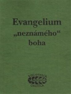 Evangelium „neznámého“ boha: Raně křesťanské texty z objevu v Nag Hammadí