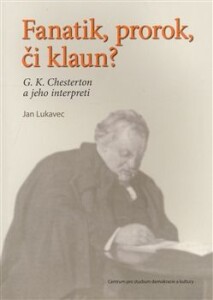 Fanatik, prorok, či klaun?-G. K. Chesterton a jeho interpreti