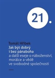 Jak být dobrý i bez pánaboha: a další eseje o náboženství, morálce a vědě ve svobodné společnosti