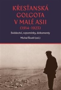 Křesťanská Golgota v Malé Asii (1914–1923): Svědectví, vzpomínky, dokumenty