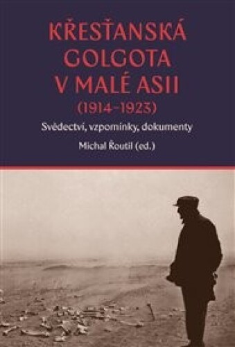 Křesťanská Golgota v Malé Asii (1914–1923): Svědectví, vzpomínky, dokumenty