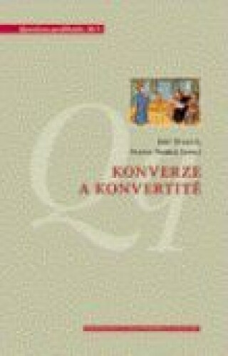 Konverze a konvertité - Religiózní, historické, kulturní, sociální a psychologické aspekty příklonu k náboženství