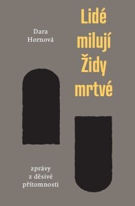 Lidé milují Židy mrtvé. Zprávy z děsivé přítomnosti