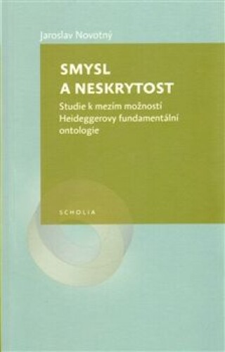 Smysl a neskrytost-Studie k mezím možností Heideggerovy fundamentální ontologie