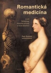 Romantická medicína: aneb Schelling, filosofie přírody a nové lékařství /I. díl./