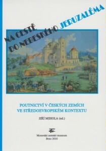 Na cestě do nebeského Jerzaléma- Poutnictví v Českých zemích ve středoevropském kontextu