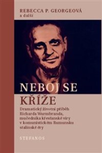 Neboj se kříže: Dramatický životní příběh Richarda Wurmbranda, mučedníka křesťanské víry v komunistickém Rumunsku stalinské éry