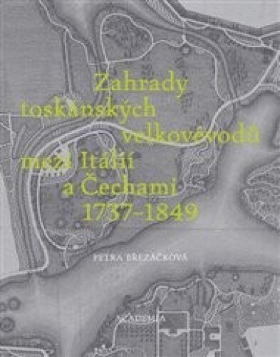 Zahrady toskánských velkovévodů mezi Toskánskem a Čechami 1737-1849