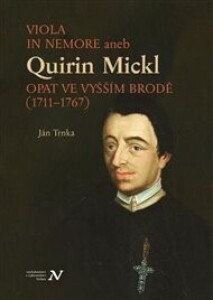 VIOLA IN NEMORE aneb Quirin Mickl. Opat ve Vyšším Brodě (1711–1767)