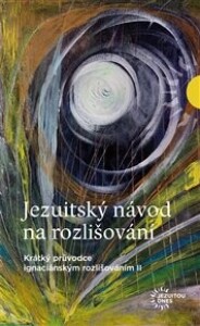 Jezuitský návod na rozlišování: Krátký průvodce ignaciánským rozlišováním II