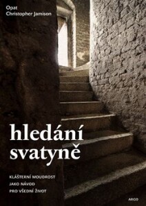 Hledání svatyně-Klášterní moudrost jako návod pro všední život