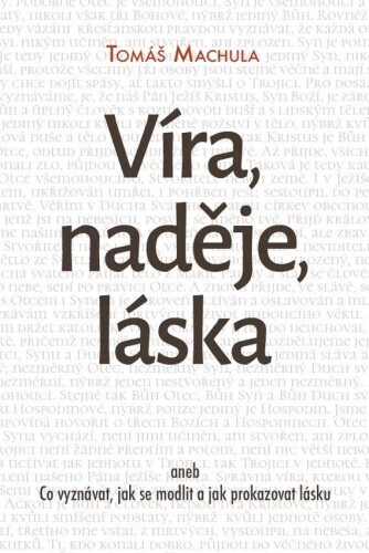Víra, naděje, láska-aneb Co vyznávat, jak se modlit a jak prokazovat lásku