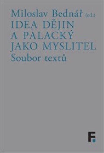 Idea dějin a Palacký jako myslitel: Soubor textů