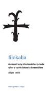 Filokalia - Duchovní texty křesťanského východu. Výbor s vysvětlivkami a komentářem