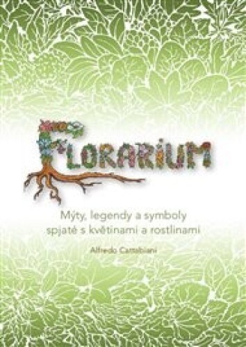 Florarium: Mýty, legendy a symboly spjaté s květinami a rostlinami