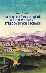 Šlechtické rezidenční město v pozdně středověkých Čechách