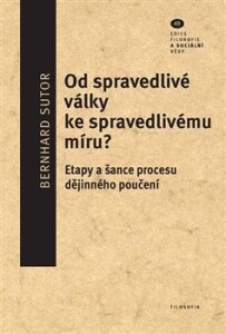 Od spravedlivé války ke spravedlivému míru?-Etapy a šance procesu dějinného poučení