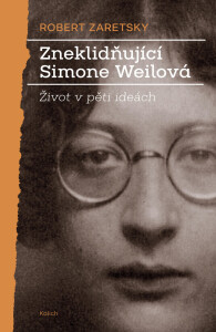 Zneklidňující Simone Weilová / Život v pěti ideách