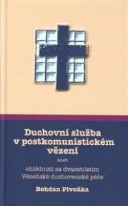 Duchovní služba v postkomunistickém vězení: aneb ohlédnutí za dvacetiletím Vězeňské duchovenské péče