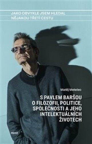 Jako obvykle jsem hledal nějakou třetí cestu: S Pavlem Baršou o myšlení, politice a jeho intelektuálních životech