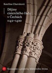 Dějiny cisterckého řádu v Čechách 1142–1420. Svazek IV-Konstanty a proměny klášterního života