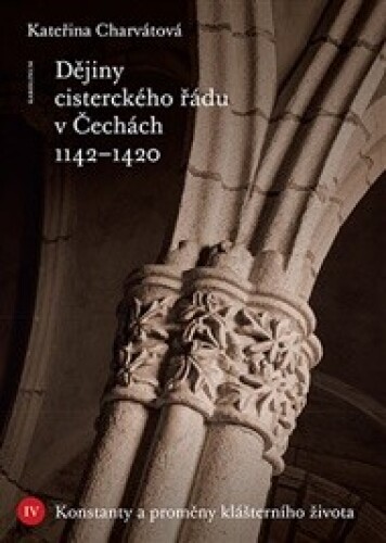 Dějiny cisterckého řádu v Čechách 1142–1420. Svazek IV-Konstanty a proměny klášterního života